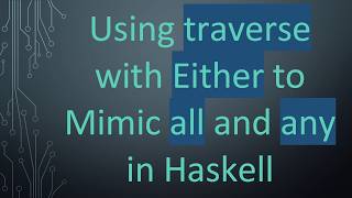 Using traverse with Either to Mimic all and any in Haskell