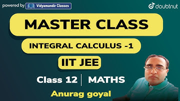 3 PM - CLASS 12 JEE MATHS MASTERCLASS | INTEGRAL CALCULUS 1 | ANURAG GOYAL | VMC