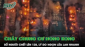 Cháy chung cư Hong Kong: Số người chết lên 128, lý do ngọn lửa lan nhanh