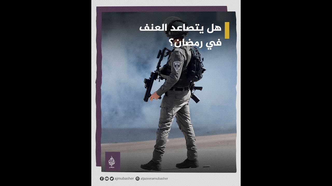 مخاوف بشأن تصاعد عنف قوات الاحتلال ضد الفلسطينيين في شهر رمضان المبارك