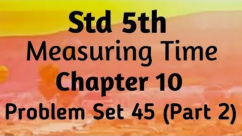 Std 5th maths (SSC) ~ Measuring Time ~ Problem set 45 (Part 2)