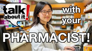 Talk About It With Your Pharmacist!