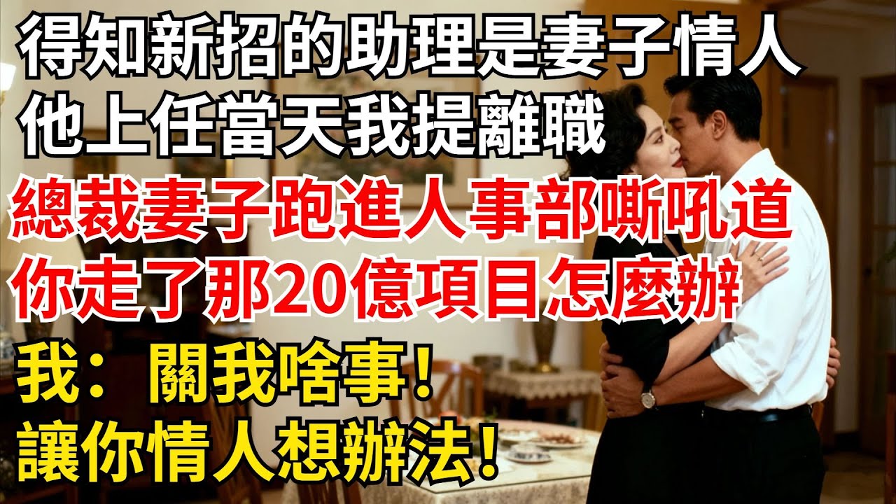 得知新招的助理是妻子情人，他上任當天我提離職，總裁妻子跑進人事部嘶吼道：“妳走了那20個億的項目怎麼辦？”我：“關我啥事！讓妳情人想辦法！”【夜半心聲】#男頻小說#都市#故事#小說#爽文