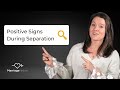 Positive Signs During Separation