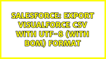 Salesforce: Export Visualforce CSV with UTF-8 (With BOM) format (2 Solutions!!)