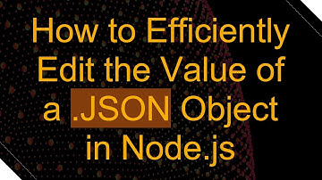 How to Efficiently Edit the Value of a .JSON Object in Node.js