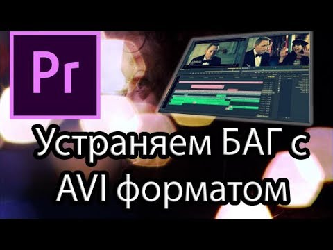 Adobe Premiere Pro. Как устранить Баг с форматом AVI.