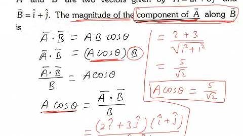 Scalars & Vectors: Component of vector: A and B are two vectors given by A = 2 i + 3 j and B = i + j