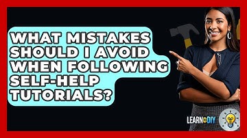 What Mistakes Should I Avoid When Following Self-Help Tutorials? - LearnToDIY360.com