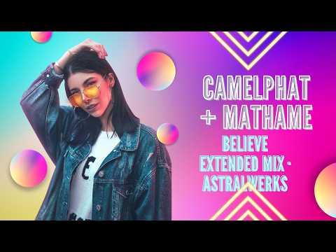 CamelPhat & Mathame - Believe (Extended Mix)