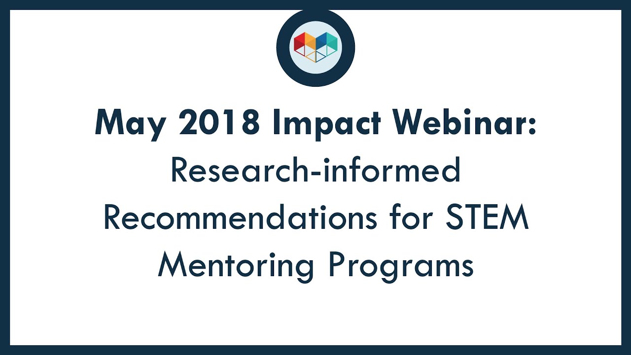 May 2018 IMPACT Webinar: Research-Informed Recommendations for STEM Mentoring Programs