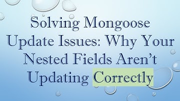 Solving Mongoose Update Issues: Why Your Nested Fields Aren