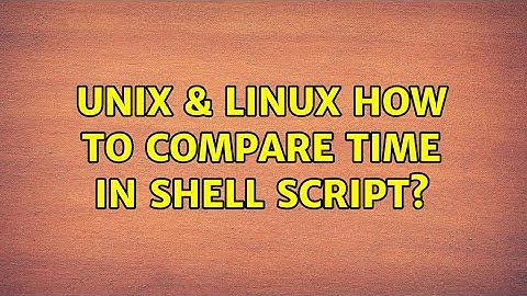 Unix & Linux: How to compare time in shell script? (2 Solutions!!)