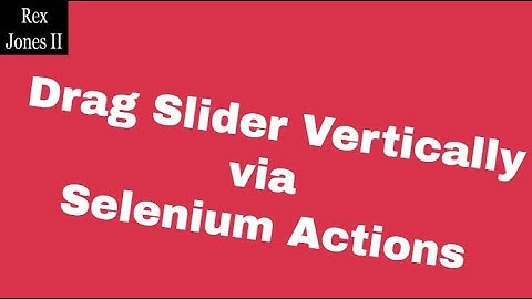 ✔ Drag Slider Vertically via Selenium Actions | (Video 63)