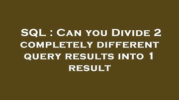 SQL : Can you Divide 2 completely different query results into 1 result