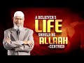 A Believer&#39;s Life should be Allah Centred - Dr Zakir Naik