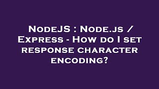 NodeJS : Node.js \/ Express - How do I set response character encoding?