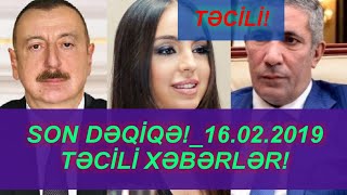 SON DƏQİQƏ!_16.02.2019 - TƏCİLİ XƏBƏRLƏR!