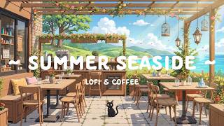 Summer Seaside 🌊 Sunny Morning Lofi to Start a Chill Day ☕ Lofi Café for Study, Work &amp; Relaxing