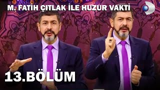 M. Fatih Çıtlak İle Huzur Vakti 13.Bölüm - Full Bölüm 2018