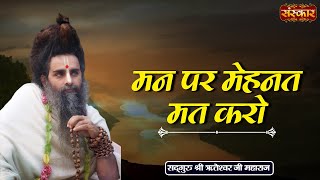 मन पर मेहनत मत करो | Shri Riteshwar Ji Maharaj Ke Pravachan ! Sanskar TV