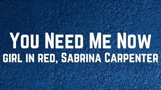 Girl in red, Sabrina Carpenter  - You Need Me Now Lyrics