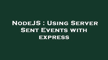 NodeJS : Using Server Sent Events with express