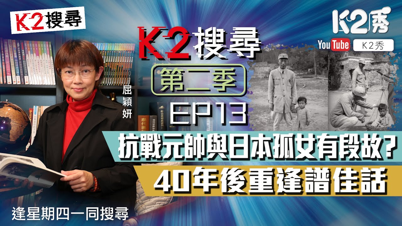 【K2搜尋｜第二季】EP13：抗戰元帥與日本孤女有段故？40年後重逢譜佳話