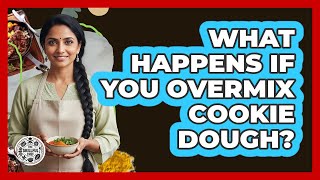 What Happens If You Overmix Cookie Dough?