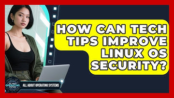 How Can Tech Tips Improve Linux OS Security? | All About Operating Systems News