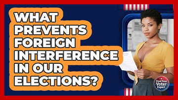 What Prevents Foreign Interference In Our Elections? - First Time Voter Expert