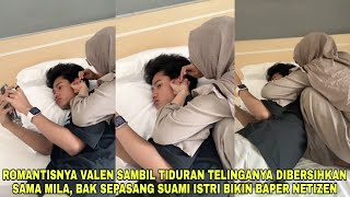 Romantis Valen Sambil Tiduran Telinganya Dibersihkan Sama Mila, Bak Sepasang Suami Istri Bikin Baper