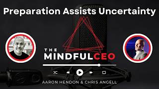 Preparation Assists Uncertainty | The Mindful CEO Podcast
