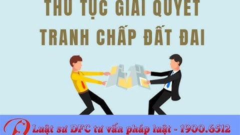 Luật DFC - Trình Tự, Thủ Tục Giải Quyết Tranh Chấp Đất Đai Mới Nhất
