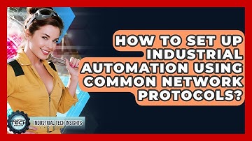 How To Set Up Industrial Automation Using Common Network Protocols? - Industrial Tech Insights