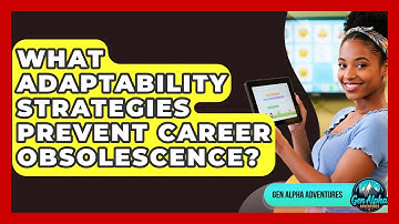 What Adaptability Strategies Prevent Career Obsolescence? - Gen Alpha Adventures