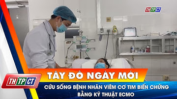 Cứu sống bệnh nhân viêm cơ tim biến chứng bằng kỹ thuật ECMO | Cần Thơ TV