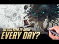 Do you need to draw EVERY day? - Work fast and focused.