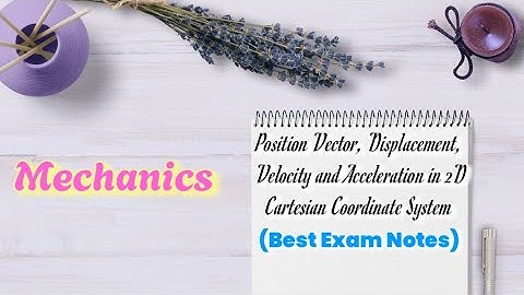 Position Vector, Disp., Velocity & Acceleration in 2D Cartesian Coordinates | Mechanics | Exam Notes