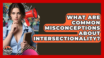 What Are Common Misconceptions About Intersectionality? - Socialism Explained