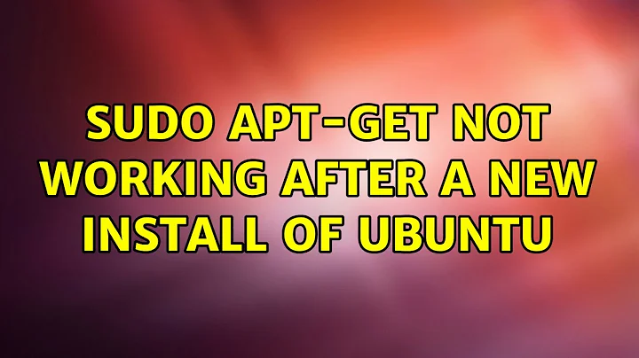 sudo apt-get not working after a new install of ubuntu (2 Solutions!!)