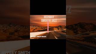 Video thumbnail of ""Highway Smooth Jazz" Playlist #Jefferysmithmusic"