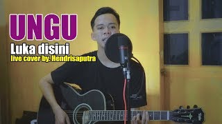UNGU - LUKA DISINI COVER BY. HENDRI SAPUTRA