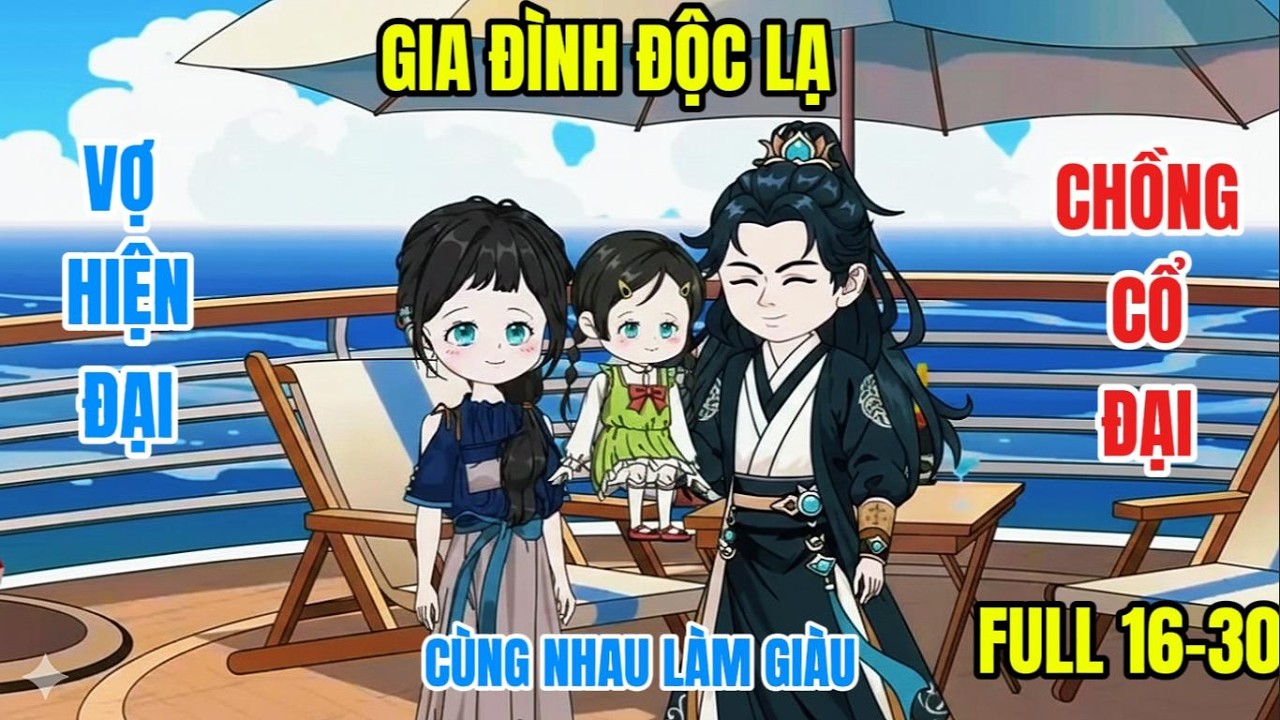FULL 16-30 : GIA ĐÌNH ĐỘC LẠ VỢ HIỆN ĐẠI CHỒNG CỔ ĐẠI CÙNG NHAU LÀM GIÀU @ĐôngĐôngreview