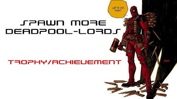 Deadpool - Spawn More Deadpool-Lords Trophy / Achievement Guide