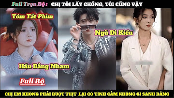 Review Trọn Bộ : CHỊ TÔI LẤY CHỒNG, TÔI CŨNG VẬY | Hầu Bằng Nham & Ngũ Di Kiều