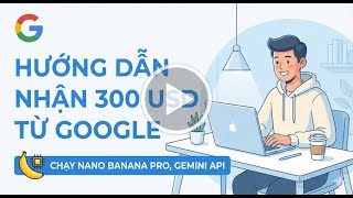 Huong dan nhan 300 USD tu Google chay Nano Banana Pro Gemini API
