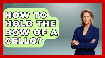 How To Hold The Bow Of A Cello? - Classical Serenade