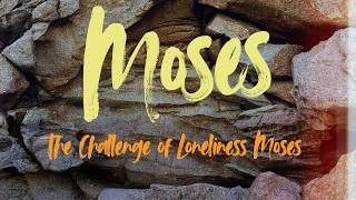 5-24-26 The Challenge of Loneliness Moses #14