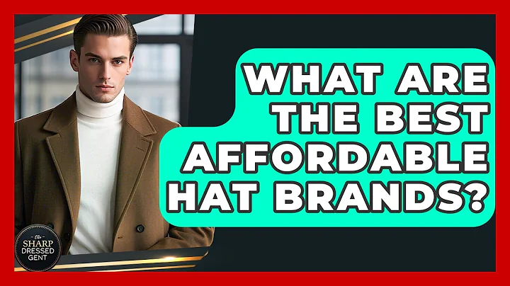 What Are The Best Affordable Hat Brands? - The Sharp Dressed Gent